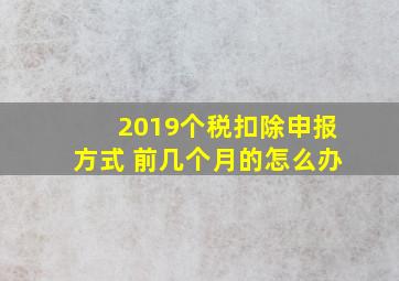 2019个税扣除申报方式 前几个月的怎么办